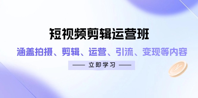 短视频剪辑运营班：涵盖拍摄、剪辑、运营、引流、变现等内容-SEO论坛-分享经验-东莞市快语信息咨询有限公司