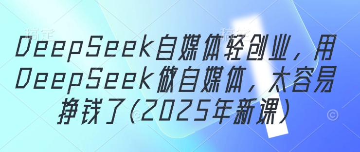 DeepSeek自媒体轻创业，用DeepSeek做自媒体，太容易挣钱了(2025年新课)-SEO论坛-分享经验-东莞市快语信息咨询有限公司