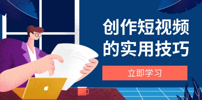 创作短视频的实用技巧，剪辑、设备、构图、文案一站式学习攻略-SEO论坛-分享经验-东莞市快语信息咨询有限公司