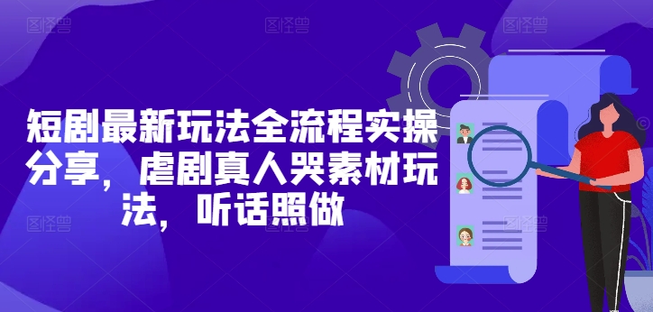 短剧最新玩法全流程实操分享，虐剧真人哭素材玩法，听话照做-SEO论坛-分享经验-东莞市快语信息咨询有限公司